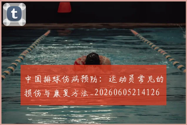 中国排球伤病预防：运动员常见的损伤与康复方法_20260605214126