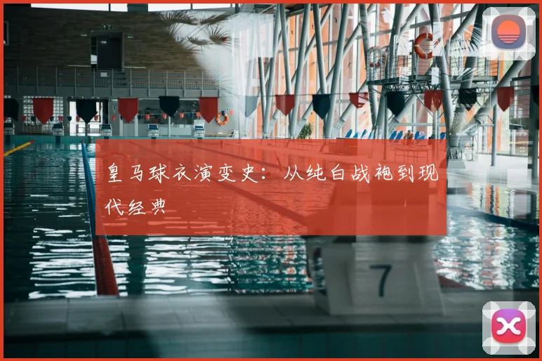 皇马球衣演变史：从纯白战袍到现代经典