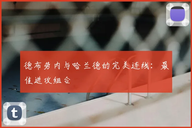 德布劳内与哈兰德的完美连线：最佳进攻组合