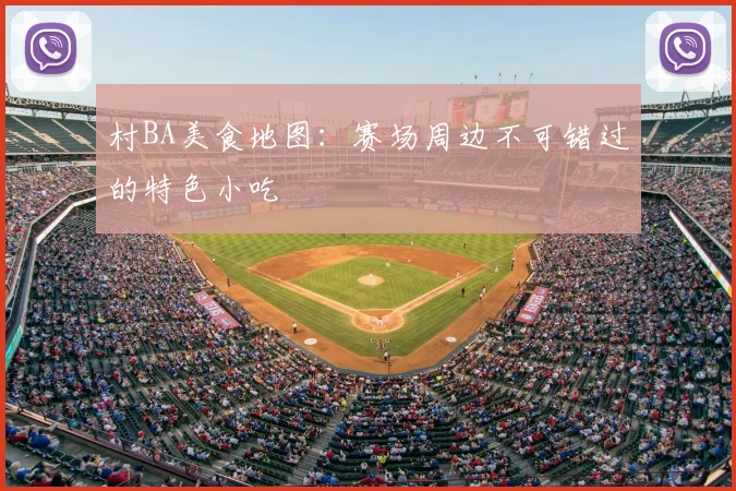 村BA美食地图：赛场周边不可错过的特色小吃