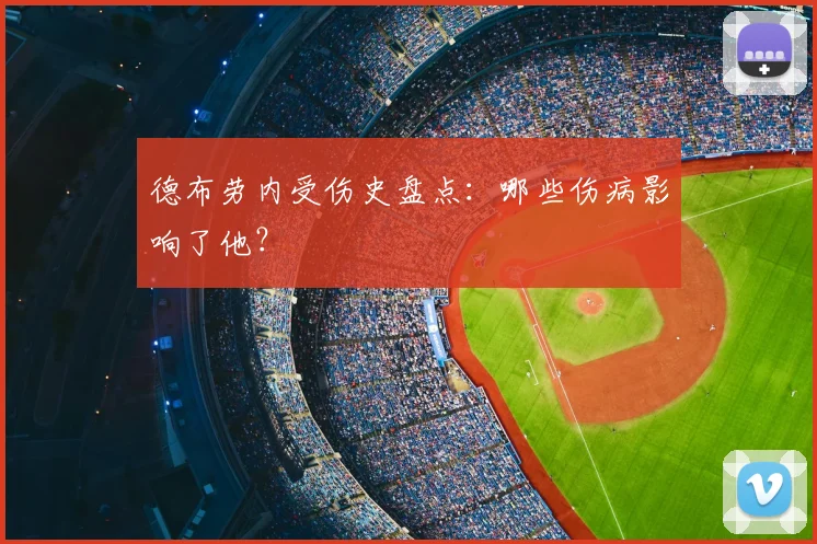 德布劳内受伤史盘点：哪些伤病影响了他？