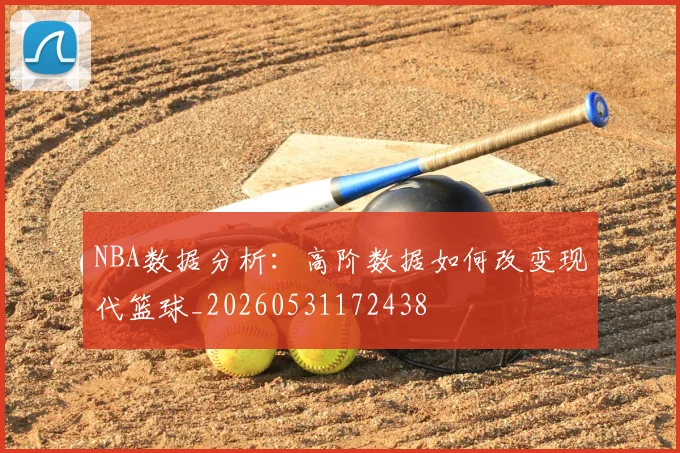 NBA数据分析：高阶数据如何改变现代篮球_20260531172438