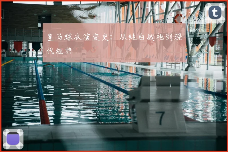 皇马球衣演变史:从纯白战袍到现代经典