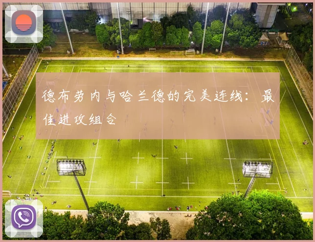 德布劳内与哈兰德的完美连线：最佳进攻组合